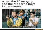 when the Pfizer gang see the Moderna boys in the streets finger snapping intensifies ifunny.co