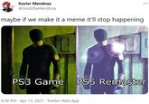 Xavier Mendoza ... @GodzillaMendoza maybe if we make it a meme it'll stop happening PS3 Game PS5 Remaster 9:38 PM · Apr 13, 2021 · Twitter Web App