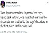 Normal Human COM @NORMALHUMAN4 To truly understand the impact of the boys being back in town, one must first examine the circumstances that led to the boys' departure in the first place. In this essay, I will 4:38 PM · Jun 12, 2018 · Twitter for iPhone