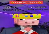 ATRADE OFFER A i receive: you receive: Donation Being called a nerd BAZAAR T°