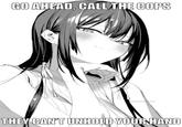 GO AHEAD, CALL THE COPS Dlewdymemesv2 THEY CAN'T UNHOLD YOURNHAND