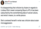 Elaine is on Patreon! ... @artofelaineho It's disappointing that criticism by Asians in regards to Lindsay Ellis's tweet comparing Raya to ATLA has been subsumed by the overwhelming idea of cancel culture, and what it means, to a white person. She's centered herself in what was criticism about asian microaggression. 5:04 PM · Apr 15, 2021 · Twitter Web App