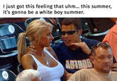 I just got this feeling that uhm... this summer, it's gonna be a white boy summer. ASTROS 10