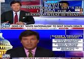 2019 "WHITE NATIONALISM. LET'S BE LITERAL FOR A SECOND. WHAT IS THAT? THAN DECACE CN DEMS CRY 'WHITE NATIONALISM' TO SHUT DOWN DEBATE TUCKER CARLSON tonight uckor NEWS TUCKER'S THOUGHTS REMEMBER THE BASICS WESTERN CIVILIZATION IS OUR BIRTHRIGHT IT MAKES ALL GOOD THINGS POSSIBLE WE MUST FIGHT TO PRESERVE IT FOX TINEWS TUCKER CARLSON tonight- #Tucker
