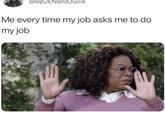 @sipJENandJuice Me every time my job asks me to do my job