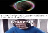 Scientists Might Have Just Stumbled Upon a New Kind of Physics Students
