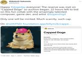 Shibetoshi Nakamoto @BillyM2k Happy #dogeday everyone! The reserve was met on "Capped Doge" so auction began, 22 hours left to bid on this fun collab with the amazingly talented composer, game dev, and artist @supershigi! Only one will be minted. Much scarcity, such cap. On @withFND: foundation.app/billym2k/cappe... E @billym2k Capped Doge I Artwork information Description As the creator of Dogecoin, I have received countless requests to "CAP THE DOGE" over the years. Sol did. There will only be one of these minted. Such scarcity. Much value. Very cap. This charming, unique piece was lovingly crafted in collaboration with my incredibly talented and amazing friends Laura and Steven (@supershigi| https://twitter.com /supershigi) 11:00 AM · Apr 1, 2021 · Twitter Web App