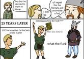 hey bro l've decided to u'll regret this the move to Romans will assimilate Rome I wil u fast be ок ееееееууууу how do I look???? 25 YEARS LATER EEEYYY MANNNN I'M BACKKK follow laws, barbarian praise Jupiter what the f--- 1).