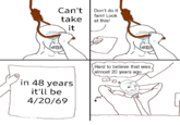 "Wojak comic":https://knowyourmeme.com/memes/subcultures/wojak-comics in which a man is about to hang himself and is then convinced to live after he is handed a sheet of paper reading, "In 48 years it'll be 4/20/69." 20 years later he thinks, "Hard to believe that was almost 20 years ago.