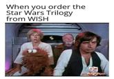 When you order the Star Wars Trilogy from WISH EN n
