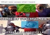 What I saw verses what I heard. GOO TROUBLE thank you george floyd for sacrificing your life for justice SOME OF YOU MAY DIE BUT THAT ISA SACRIFICE I AM WILLING TO MAKE, Imade with mematic VIA 9GAG.COM