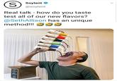 (S) Soylent @soylent Real talk - how do you taste test all of our new flavors? @SethAllison has an unique method!!! TE Weicome to soylent