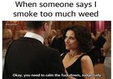 When someone says I smoke too much weed @drunkfail Okay, you need to calm the f--- down, Judge Judy.