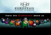 EUROPEAN SUPER LEAGUE There are 12 Impostors among us Arsenal RUZION NC MAN FCB UNITED CITY
