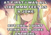 AT FIRST I WAS ALL LIKE MMM FEET AS A JOKE BUT BRO. I DONT THINK ITSA JOKE ANYMORE.