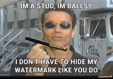 IM A STUD, IM BALLSY Ifunny.co I DON'T HAVE TO HIDE MY WATERMARK LIKE YOU DO ifunny.co