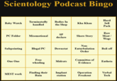 Scientology Podcast Bingo Hard Terminatedly handled Bodies In Baby Watch Kha Khan Sell the Shop Pack Raw SP PC Folder Misemotional Shore Story Meat / declare Wogs Non- Safepointing Illegal PC Downstat Enturbulation Boil-off Order Free Committee of One One Midrats Entheta wheeling Evidence Finding their Ruin Implant station Operation Freakout Verbal MEST work Tech