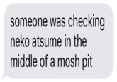 someone was checking neko atsume in the middle of a mosh pit
