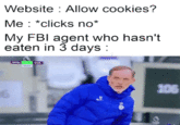 Website : Allow cookies? Me : *clicks no* My FBI agent who hasn't eaten in 3 days : hotlae WH CHE 106