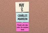 MAY 8. CHARLES MANSON People who clap when the airplane lands