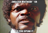 ENGLISH MOTHERF*ER DO YOU SPEAK IT