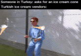 Someone in Turkey: asks for an ice cream cone Turkish ice cream vendors: