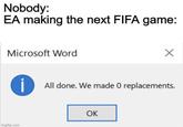 Nobody: EA making the next FIFA game: Microsoft Word All done. We made 0 replacements. OK imgflip.com