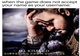 when the game does not accept your name as your username: DJ, KHALED SUFFERING FROM SUG CESS