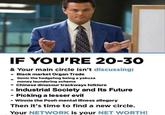 IF YOU'RE 20-30 & Your main circle isn't discussing: - Black market Organ Trade Sonic the hedgehog being a yakuza money laundering scheme - Chinese dinasour trackways folklore Industrial Society and Its Future Picking a lesser evil - Winnie the Pooh mental illness allegory Then it's time to find a new circle. Your NETWORK is your NET WORTH!