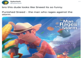 Syberbolt @syberbolt bro this dude looks like Sneed its so funny. Punished Sneed - the man who rages against the storm. Chapter 1 The Man Rages Storm Against the The storm stole everything from me..