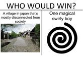 WHO WOULD WIN? A village in japan that's mostly disconnected from society One magical swirly boy