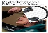 Me after finding a fake PNG for the 50th time