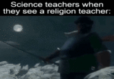Science teachers when they see a religion teacher: