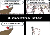 Yeah but it's Cyberpunk is now available! buggy as hell 4 months later It's fixed now!