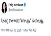 Emily Nussbaum @emilynussbaum Using the word "cheugy" is cheugy. 11:07 AM · Apr 30, 2021 · Twitter Web App