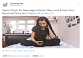 The Onion @TheOnion Teens Flock To New App Where They Just Enter Own Personal Data Into Form bit.ly/38luzD 2:07 PM - Jul 10, 2020 - Sprout Social 3.1K Retweets and comments 20.9K Likes