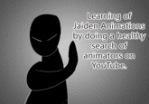 ... Learning of Jaiden Animations by doing a healthy search of animators on YouTube.