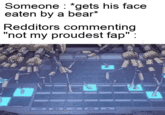 Someone : *gets his face eaten by a bear* Redditors commenting "not my proudest fap" :