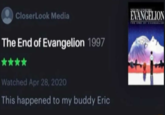 CloserLook Media EVANGELION ENE I The End of Evangelion 1997 **★★ Watched Apr 28, 2020 This happened to my buddy Eric