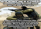 Browake up it's 2004! Pandemic? Yeah, we know about that, we were just there. Some idiot in 2021 rewound time 16 years because they were feeling nostalgic. We're going to go kill them now before they fully develop their superpowers and become too dangerous. art by Kristen Perry-O Valve
