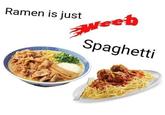 Ramen is just Weeb Spaghetti