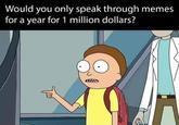 Would you only speak through memes for a year for 1 million dollars?