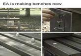 EA is making benches now