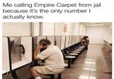 Me calling Empire Carpet from jail because it's the only number I actually know.