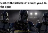 It's time for us to leave teacher: the bell doesn't dismiss you, I do. the class: I'm sorry sir. It's time for us to leave.
