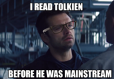 I READ TOLKIEN BEFORE HE WAS MAINSTREAM