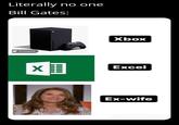 Bill Gates Literally no one Bill Gates: Xbox Product Excel Ex-wife