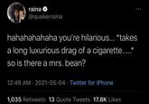 raina @quakerraina hahahahahaha you're hilarious... *takes a long luxurious drag of a c--------..* .... so is there a mrs. bean? 12:49 AM · 2021-05-04 · Twitter for iPhone 1,035 Retweets 13 Quote Tweets 17.8K Likes