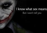I know what sex means But i won't tell you