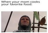 When your mom cooks your favorite food: A blessing from the Lord!
